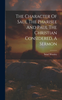 Character Of Saul The Pharisee And Paul The Christian Considered, A Sermon