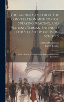 Gastineau Method. The Conversation Method for Speaking, Reading, and Writing German, Intended for Self-study or use in Schools; With a System of Pronunciation Based on Websterian Equivalents