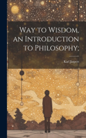 Way to Wisdom, an Introduction to Philosophy;