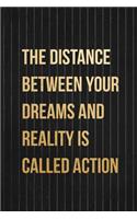 The Distance Between Your Dreams And Reality Is Called Action