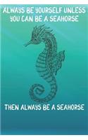 Always Be Yourself Unless You Can Be A Seahorses Then Always Be A Seahorses