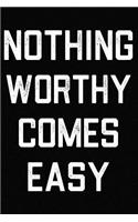 Nothing Worthy Comes Easy