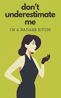 Don't Underestimate Me I'm A Badass Bitch