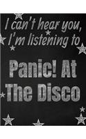 I can't hear you, I'm listening to Panic! At The Disco creative writing lined notebook: Promoting band fandom and music creativity through writing...one day at a time