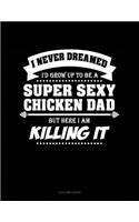 I Never Dreamed I'd Grow Up To Be A Super Sexy Chicken Dad But Here I Am Killing It