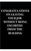 Congratulations on Leaving Your Job Without Being Escorted from the Building: Funny Sarcasm Lined Notebook Journal