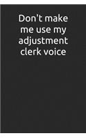 Don't Make Me Use My Adjustment Clerk Voice