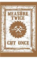 Measure Twice Cut Once: Notebook for Passionate Carpenters
