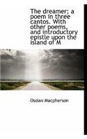 The Dreamer; A Poem in Three Cantos. with Other Poems, and Introductory Epistle Upon the Island of M