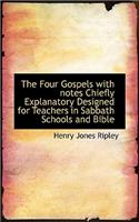 The Four Gospels with Notes Chiefly Explanatory Designed for Teachers in Sabbath Schools and Bible