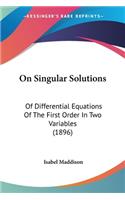 On Singular Solutions: Of Differential Equations Of The First Order In Two Variables (1896)
