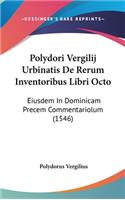 Polydori Vergilij Urbinatis De Rerum Inventoribus Libri Octo