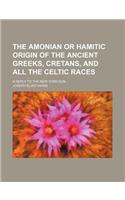 The Amonian or Hamitic Origin of the Ancient Greeks, Cretans, and All the Celtic Races; A Reply to the New York Sun