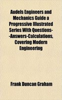 Audels Engineers and Mechanics Guide a Progressive Illustrated Series with Questions--Answers-Calculations, Covering Modern Engineering: (English)