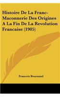Histoire De La Franc-Maconnerie Des Origines A La Fin De La Revolution Francaise (1905)