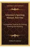 Schreiner's Sporting Manual, Part One: A Complete Treatise On Fishing, Fowling And Hunting(English)