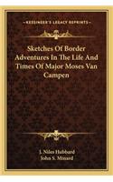 Sketches of Border Adventures in the Life and Times of Major Moses Van Campen