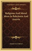 Religious and Moral Ideas in Babylonia and Assyria