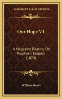 Our Hope V1: A Magazine Bearing on Prophetic Enquiry (1874)