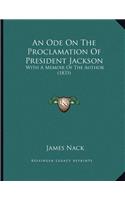 An Ode On The Proclamation Of President Jackson: With A Memoir Of The Author (1833)