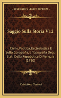 Saggio Sulla Storia V12: Civile, Politica, Ecclesiastica E Sulla Corografia, E Topografia Degli Stati Della Repubblica Di Venezia (1790)