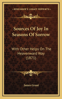 Sources Of Joy In Seasons Of Sorrow: With Other Helps On The Heavenward Way (1871)