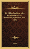 Die Erlebten Und Literarischen Grundlagen Zu Goethe's Dramatischen Jugendwerken, Book 1 (1888)