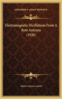 Electromagnetic Oscillations From A Bent Antenna (1920)