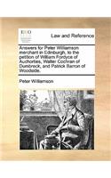 Answers for Peter Williamson Merchant in Edinburgh, to the Petition of William Fordyce of Auchorties, Walter Cochran of Dumbreck, and Patrick Barron of Woodside.: (English)