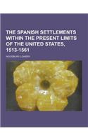 The Spanish Settlements Within the Present Limits of the United States, 1513-1561