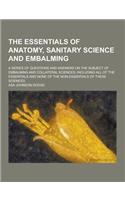 The Essentials of Anatomy, Sanitary Science and Embalming; A Series of Questions and Answers on the Subject of Embalming and Collateral Sciences, Incl: (English)