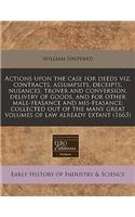 Actions Upon the Case for Deeds Viz. Contracts, Assumpsits, Deceipts, Nusances, Trover and Conversion, Delivery of Goods, and for Other Male-Feasance and MIS-Feasance: Collected Out of the Many Great Volumes of Law Already Extant (1663): (English)