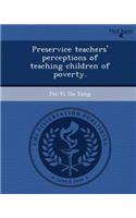 Preservice Teachers' Perceptions of Teaching Children of Poverty