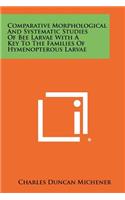 Comparative Morphological And Systematic Studies Of Bee Larvae With A Key To The Families Of Hymenopterous Larvae