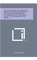 The Secrets of the Meridian Being a Further Exposition of the Septiform System of Vibration as Those Laws Affect the Horoscope of Birth