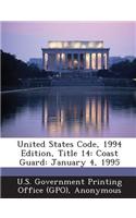 United States Code, 1994 Edition, Title 14: Coast Guard: January 4, 1995