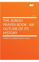 The Jewish Prayer-Book: An Outline of Its History: An Outline of Its History