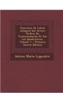 Exercices De Calcul Intégral Sur Divers Ordres De Transcendantes Et Sur Les Quadratures, Volume 1 - Primary Source Edition