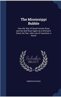 The Mississippi Bubble: How the Star of Good Fortune Rose and Set and Rose Again, by a Woman's Grace, for One John Law of Lauriston; a Novel