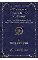 A Treasury of Stories, Jingles and Rhymes: With One Hundred and Forty Vignette Illustrations in Half-Tone (Classic Reprint)