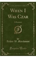 When I Was Czar: A Romance (Classic Reprint)(English)