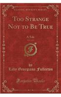 Too Strange Not to Be True, Vol. 2 of 3: A Tale (Classic Reprint)(English)