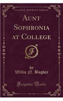 Aunt Sophronia at College (Classic Reprint)