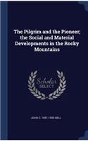 Pilgrim and the Pioneer; the Social and Material Developments in the Rocky Mountains