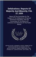 Defalcations. Reports Of Majority And Minority, Feb. 27, 1839: Report Of The Committee On The Subject Of The Defalcations Of Samuel Swartwout And Others, And The Correctness Of The Returns Of Collectors And Rece