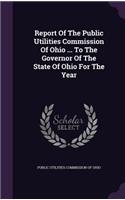 Report of the Public Utilities Commission of Ohio ... to the Governor of the State of Ohio for the Year