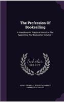 The Profession Of Bookselling: A Handbook Of Practical Hints For The Apprentice And Bookseller, Volume 1