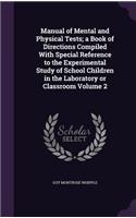 Manual of Mental and Physical Tests; A Book of Directions Compiled with Special Reference to the Experimental Study of School Children in the Laboratory or Classroom Volume 2