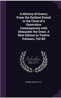 A History of Greece; From the Earliest Period to the Close of a Generation Contemporary with Alexander the Great. A New Edition in Twelve Volumes, Vol XII