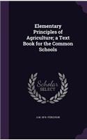 Elementary Principles of Agriculture; A Text Book for the Common Schools